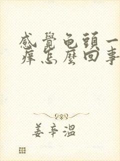 感觉龟头一直很痒怎么回事