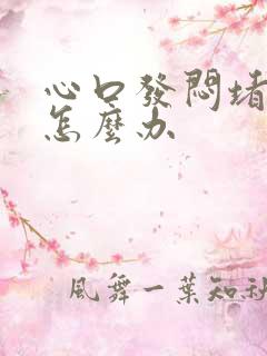 心口发闷堵的慌怎么办