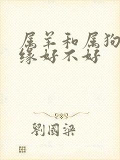 属羊和属狗配姻缘好不好