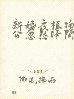 新婚夜植物人老公忽然睁开眼短剧在哪看