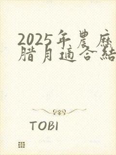 2025年农历腊月适合结婚的日子