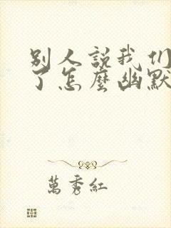 别人说我们都老了怎么幽默回复