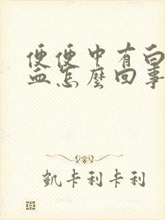 便便中有白色有血怎么回事