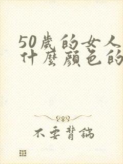 50岁的女人穿什么颜色的衣服显年轻