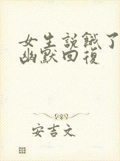 女生说饿了怎么幽默回复