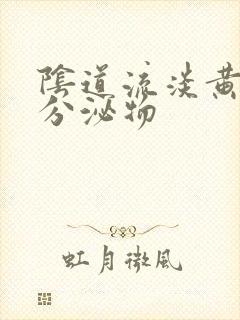 阴道流淡黄色的分泌物