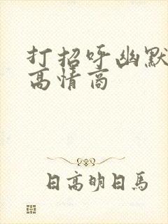 打招呼幽默句子高情商