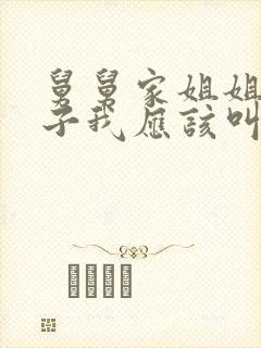 舅舅家姐姐的孩子我应该叫什么