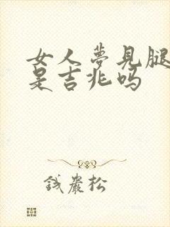 女人梦见腿截肢是吉兆吗