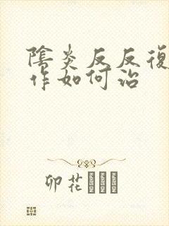 阴炎反反复复发作如何治