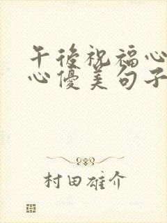 午后祝福心情开心优美句子