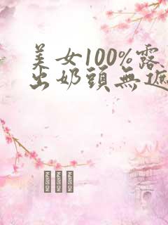 美女100%露出奶头无遮挡网站