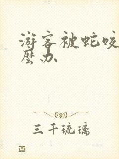 游客被蛇咬伤怎么办