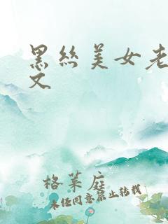 黑丝美女老师黄文