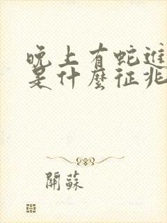 晚上有蛇进家门是什么征兆