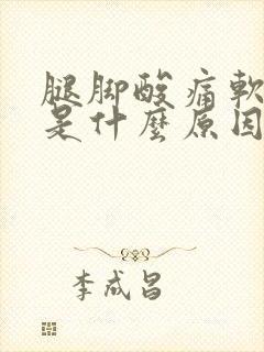 腿脚酸痛软无力是什么原因引起的