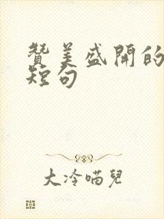 赞美盛开的鲜花短句