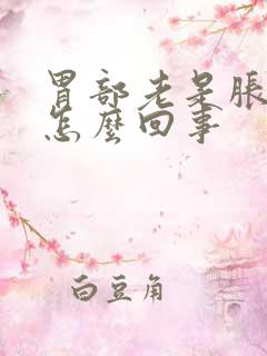 胃部老是胀气是怎么回事