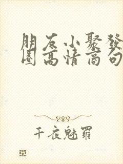 朋友小聚发朋友圈高情商句子