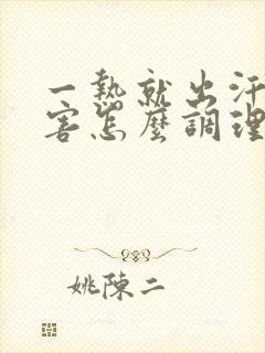 一热就出汗很厉害怎么调理