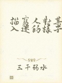 描写人对某件事入迷的样子200字