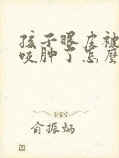 孩子眼皮被蚊子咬肿了怎么快速消肿