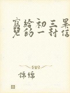 写给初三毕业女儿的一封信写期望和鼓励