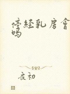 停经乳房会胀痛吗