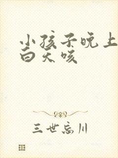 小孩子晚上不咳白天咳