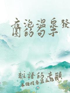 夜泡温泉发朋友圈的句子