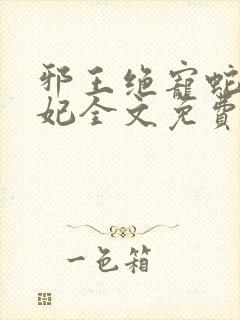 邪王绝宠蛇蝎嫡妃全文免费阅读