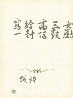 写给高三女儿的一封信鼓励与期望怎么写