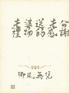 老婆送老公生日礼物的感谢语