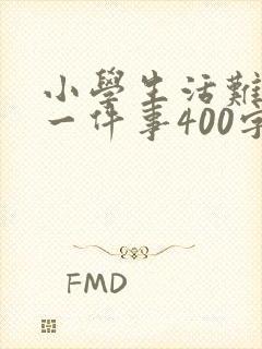 小学生活难忘的一件事400字