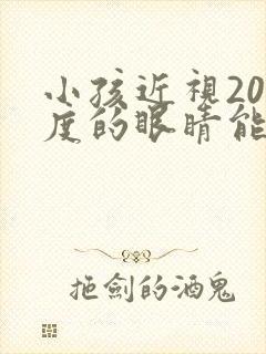 小孩近视200度的眼睛能恢复吗