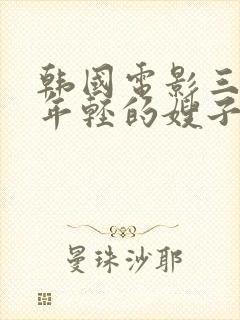 韩国电影三级,年轻的嫂子在线观看