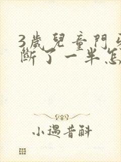 3岁儿童门牙摔断了一半怎么办