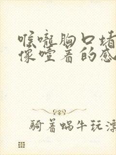 喉咙胸口堵得慌像噎着的感觉