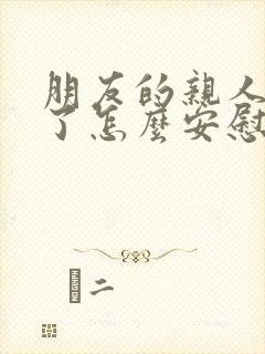 朋友的亲人过世了怎么安慰她