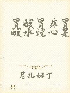 胃酸胃疼胃胀反酸水烧心是怎么回事