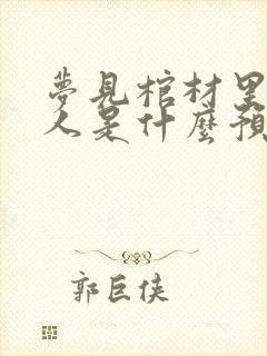 梦见棺材里的死人是什么预兆