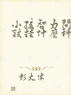 小孩智力问题应该挂什么科室