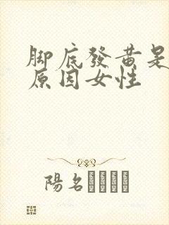 脚底发黄是什么原因女性