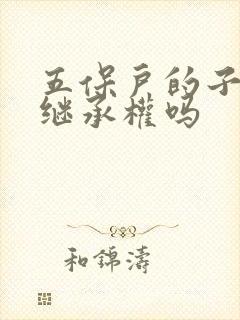 五保户的子女有继承权吗