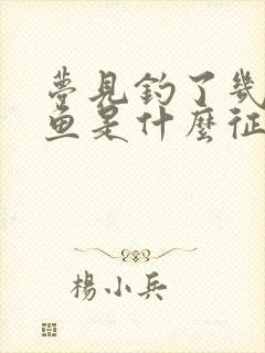 梦见钓了几条大鱼是什么征兆