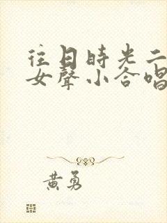 往日时光二声部女声小合唱简谱