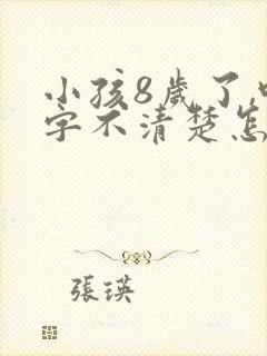 小孩8岁了,吐字不清楚怎么办