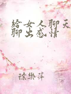 给女人聊天怎么聊出感情