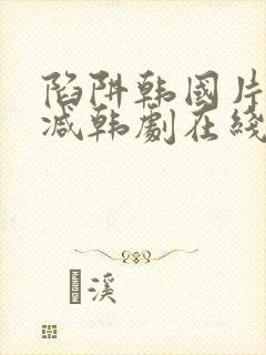 陷阱韩国片未删减韩剧在线观看