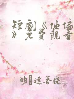 短剧《他偏要抢》免费观看程伽罗